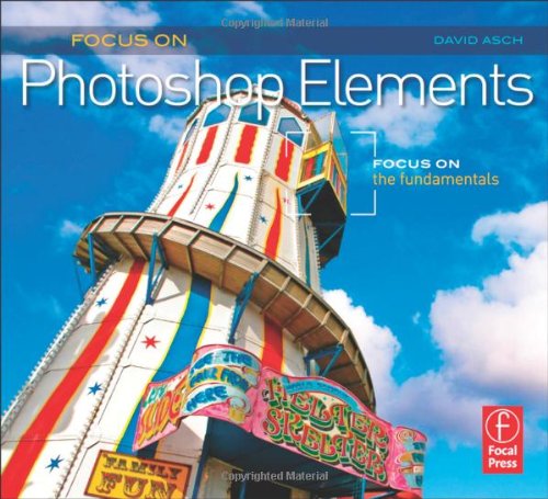 Focus On Photoshop Elements Focus On The Fundamentals 1st Edition David Asch