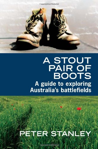 A Stout Pair Of Boots A Guide To Exploring Australias Battlefields Peter Stanley