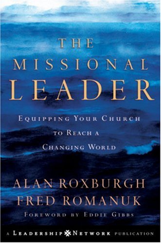 The Missional Leader Equipping Your Church To Reach A Changing World 1st Edition Alan Roxburgh