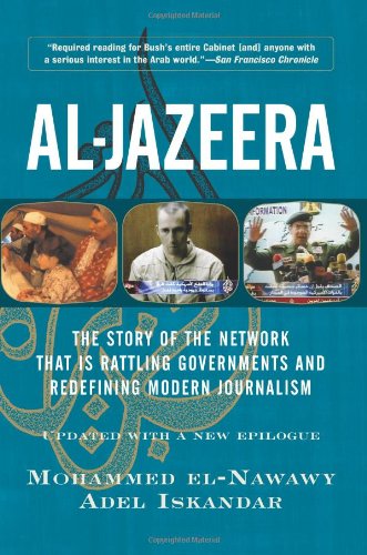 Aljazeera The Story Of The Network That Is Rattling Governments And Redefining Modern Journalism Updated With A New Prologue And Epilogue Mohammed Elnawawy