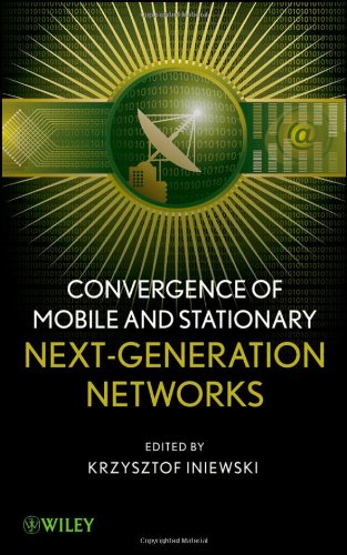 Convergence Of Mobile And Stationary Nextgeneration Networks 1st Edition Krzysztof Iniewski