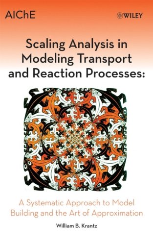Scaling Analysis In Modeling Transport And Reaction Processes A Systematic Approach To Model Building And The Art Of Approximation 1st Edition William B Krantz
