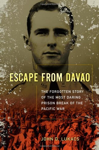 Escape From Davao The Forgotten Story Of The Most Daring Prison Break Of The Pacific War 1st John D Lukacs