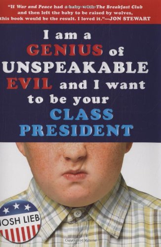 I Am A Genius Of Unspeakable Evil And I Want To Be Your Class President First Edition Josh Lieb