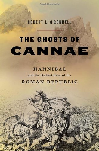 The Ghosts Of Cannae Hannibal And The Darkest Hour Of The Roman Republic 1st Edition Robert L Oconnell