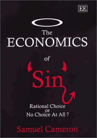 The Economics Of Sin Rational Choice Or No Choice At All Illustrated Edition Samuel Cameron
