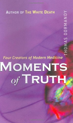 Four Creators Of Modern Medicine Moments Of Truth 1st Edition Thomas Dormandy