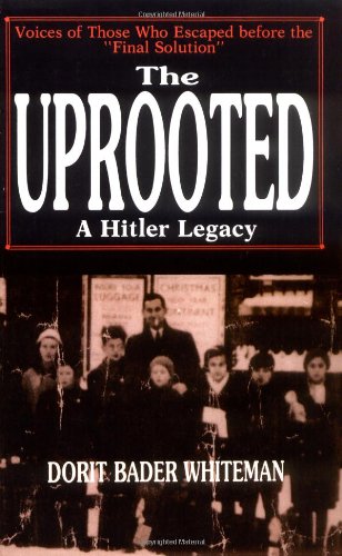The Uprooted A Hitler Legacy Voices Of Those Who Escaped Before The Final Solution Dorit Bader Whiteman