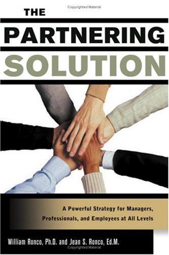 The Partnering Solution A Powerful Strategy For Managers Professionals And Employees At All Levels William C Ronco