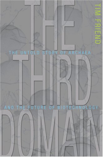 The Third Domain The Untold Story Of Archaea And The Future Of Biotechnology 1st Edition Tim Friend