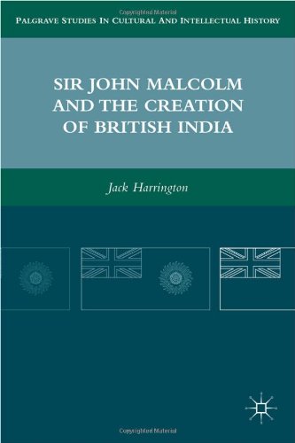 Sir John Malcolm And The Creation Of British India Jack Harrington