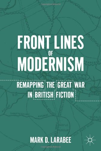 Front Lines Of Modernism Remapping The Great War In British Fiction 1st Edition Mark D Larabee