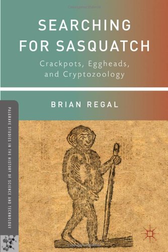 Searching For Sasquatch Crackpots Eggheads And Cryptozoology Brian Regal