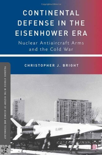 Continental Defense In The Eisenhower Era Nuclear Antiaircraft Arms And The Cold War Christopher J Bright