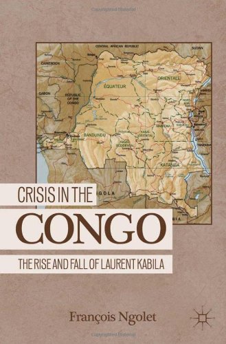 Crisis In The Congo The Rise And Fall Of Laurent Kabila Franois Ngolet