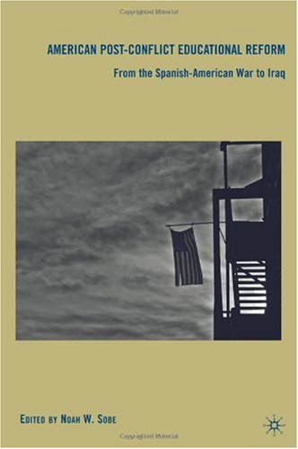 American Postconflict Educational Reform From The Spanishamerican War To Iraq Noah W Sobe