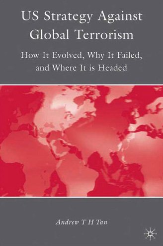 Us Strategy Against Global Terrorism How It Evolved Why It Failed And Where It Is Headed Andrew Tian Huat Tan