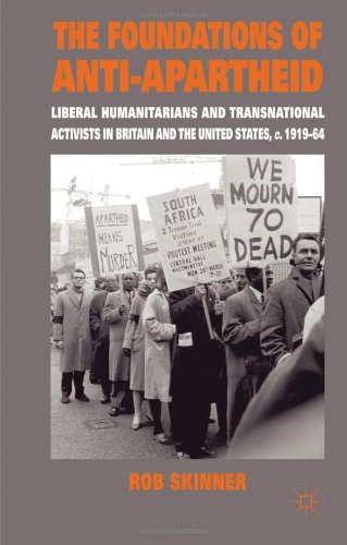 The Foundations Of Antiapartheid Liberal Humanitarians And Transnational Activists In Britain And The United States C191964 1st Edition Rob Skinner