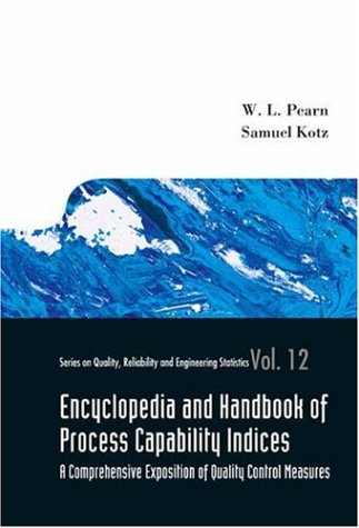 Encyclopedia And Handbook Of Process Capability Indices A Comprehensive Exposition Of Quality Control Measures Series On Quality Reliability And Engineering Statistics W L Pearn