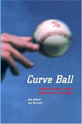 Curve Ball Baseball Statistics And The Role Of Chance In The Game Jim Albert
