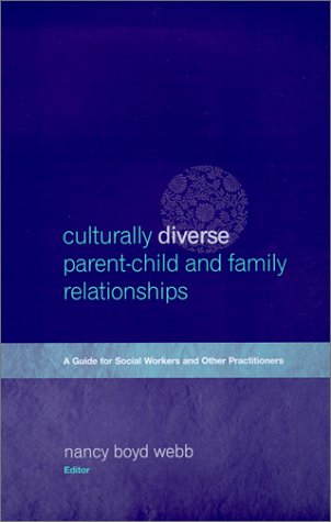 Culturally Diverse Parentchild And Family Relationships A Guide For Social Workers And Other Practitioners Nancy Boyd Webb