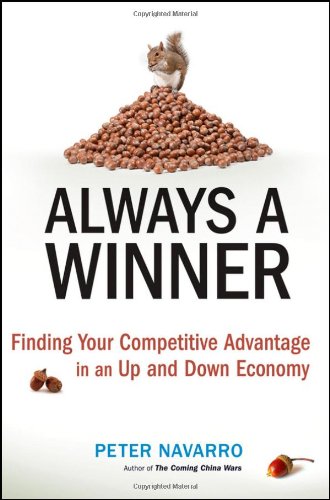 Always A Winner Finding Your Competitive Advantage In An Up And Down Economy 1st Edition Peter Navarro