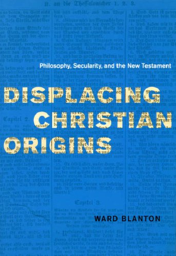 Displacing Christian Origins Philosophy Secularity And The New Testament Religion And Postmodernism Series Ward Blanton