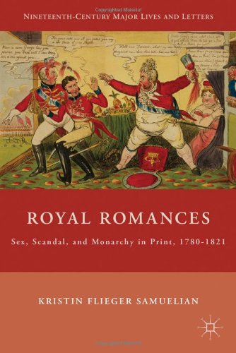 Royal Romances Sex Scandal And Monarchy In Print 17801821 Kristin Samuelian