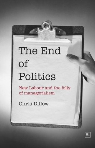 The End Of Politics New Labour And The Folly Of Managerialism Chris Dillow