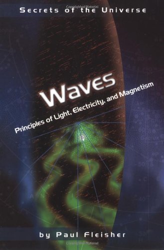Waves Principles Of Light Electricity And Magnetism Secrets Of The Universe Paul Fleisher