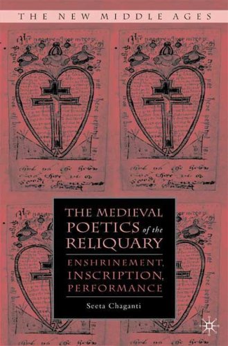 The Medieval Poetics Of The Reliquary Enshrinement Inscription Performance 1st Edition Seeta Chaganti
