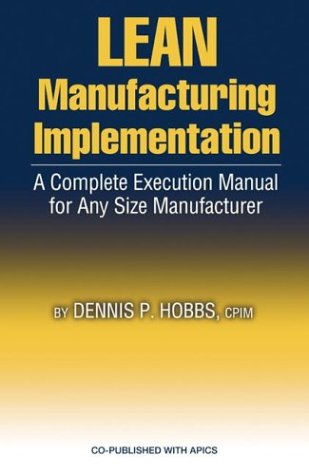Lean Manufacturing Implementation A Complete Execution Manual For Any Size Manufacturer Dennis P Hobbs