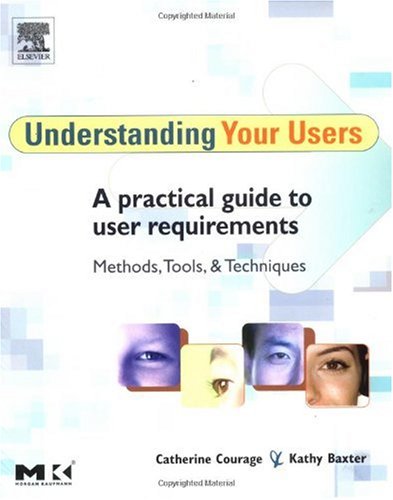 Understanding Your Users A Practical Guide To User Requirements Methods Tools And Techniques The Morgan Kaufmann Series In Interactive Technologies 1st Edition Catherine Courage