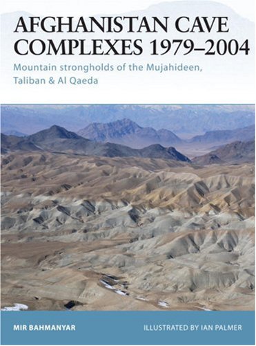 Afghanistan Cave Complexes 19792004 Mountain Strongholds Of The Mujahideen Taliban Al Qaeda Mir Bahmanyar