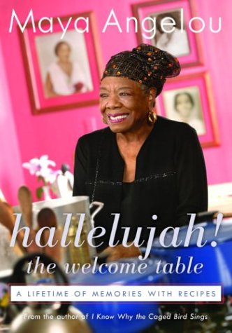 Hallelujah The Welcome Table A Lifetime Of Memories With Recipes 1st Edition Maya Angelou