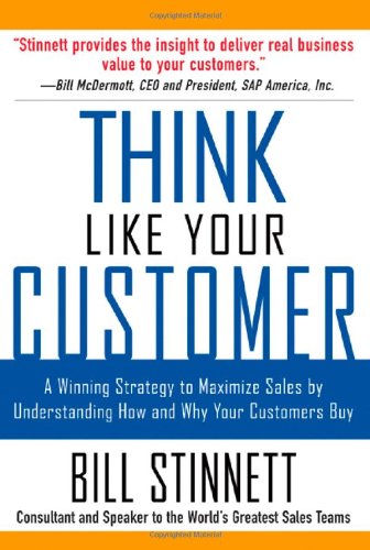 Think Like Your Customer A Winning Strategy To Maximize Sales By Understanding How And Why Your Customers Buy 1st Edition Bill Stinnett