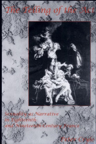 The Telling Of The Act Sexuality As Narrative In Eighteenth And Nineteenthcentury France Peter Maxwell Cryle