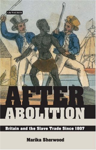 After Abolition Britain And The Slave Trade Since 1807 Library Of International Relations Marika Sherwood