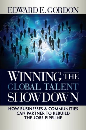 Winning The Global Talent Showdown How Businesses And Communities Can Partner To Rebuild The Jobs Pipeline 1st Edition Edward E Gordon
