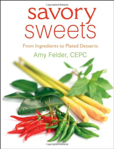 Savory Sweets From Ingredients To Plated Desserts 1st Edition Amy Felder