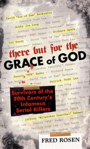 There But For The Grace Of God Survivors Of The 20th Centurys Infamous Serial Killers Fred Rosen