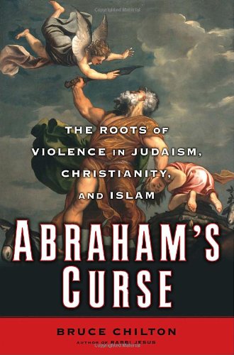 Abrahams Curse The Roots Of Violence In Judaism Christianity And Islam Bruce Chilton