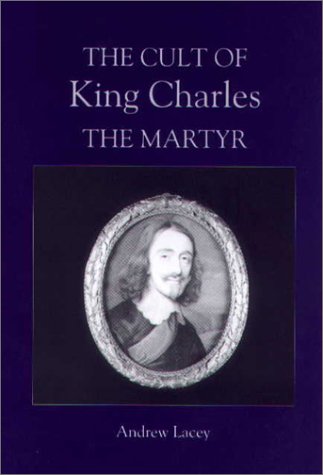 The Cult Of King Charles The Martyr Studies In Modern British Religious History Andrew Lacey