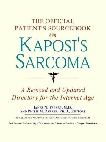 The Official Patients Sourcebook On Kaposis Sarcoma A Revised And Updated Directory For The Internet Age Icon Health Publications