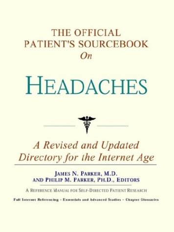 The Official Patients Sourcebook On Headaches A Revised And Updated Directory For The Internet Age Icon Health Publications