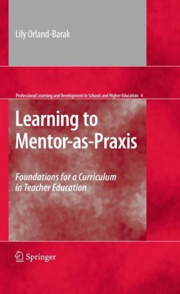 Learning To Mentoraspraxis Foundations For A Curriculum In Teacher Education 1st Edition Lily Orlandbarak Auth
