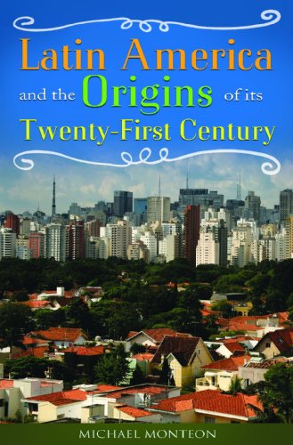 Latin America And The Origins Of Its Twentyfirst Century Michael Monten