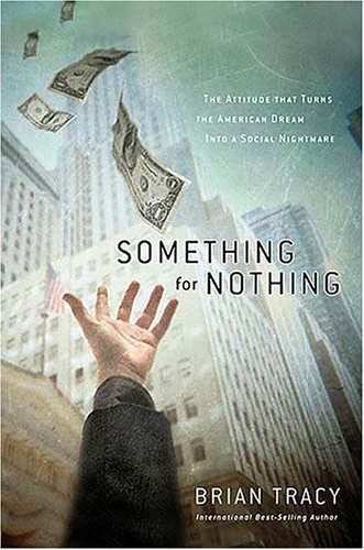 Something For Nothing The Allconsuming Desire That Turns The American Dream Into A Social Nightmare Brian Tracy