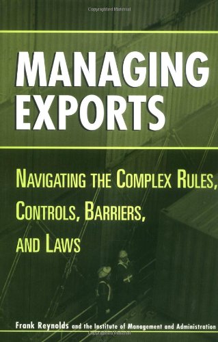Managing Exports Navigating The Complex Rules Controls Barriers And Laws 1st Edition Frank Reynolds