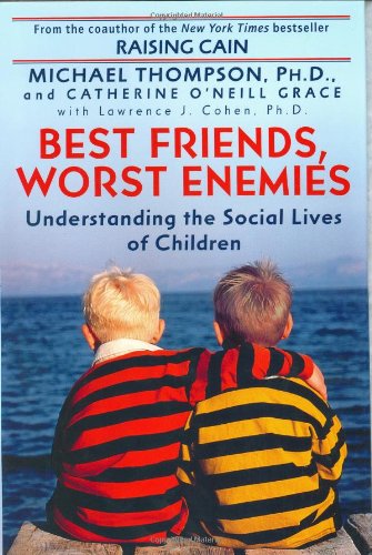 Best Friends Worst Enemies Understanding The Social Lives Of Children 1st Edition Michael Thompson